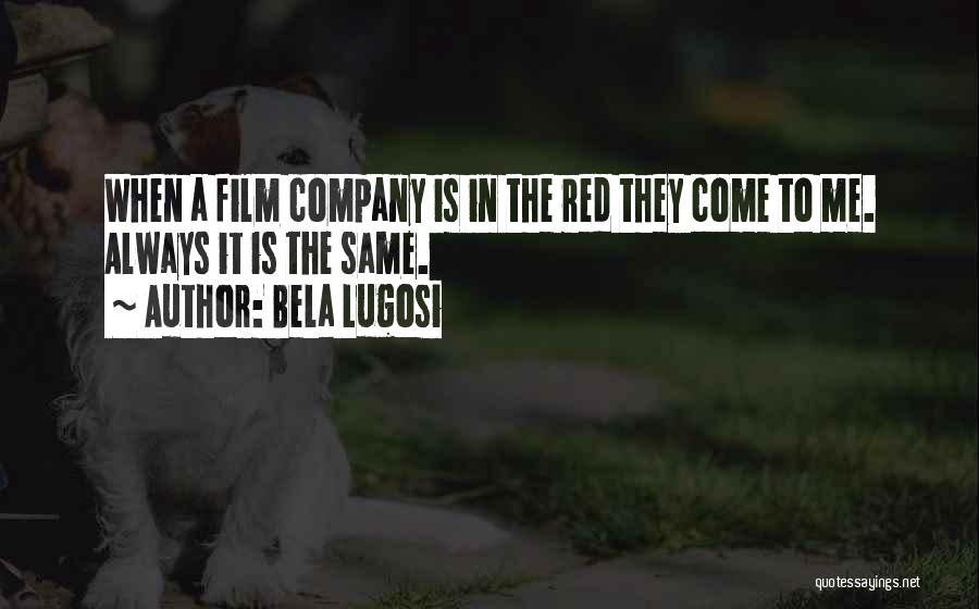 Bela Lugosi Quotes: When A Film Company Is In The Red They Come To Me. Always It Is The Same.