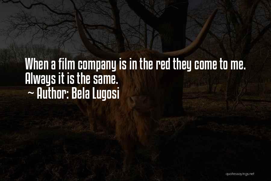 Bela Lugosi Quotes: When A Film Company Is In The Red They Come To Me. Always It Is The Same.