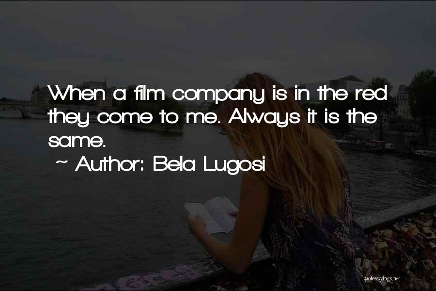 Bela Lugosi Quotes: When A Film Company Is In The Red They Come To Me. Always It Is The Same.