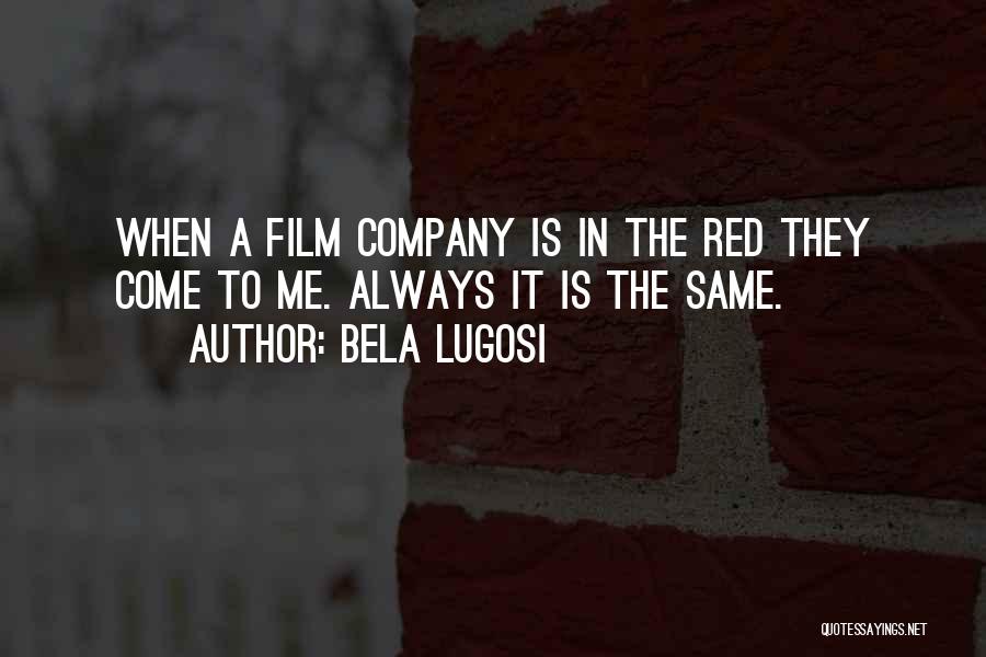 Bela Lugosi Quotes: When A Film Company Is In The Red They Come To Me. Always It Is The Same.