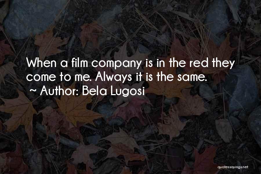 Bela Lugosi Quotes: When A Film Company Is In The Red They Come To Me. Always It Is The Same.