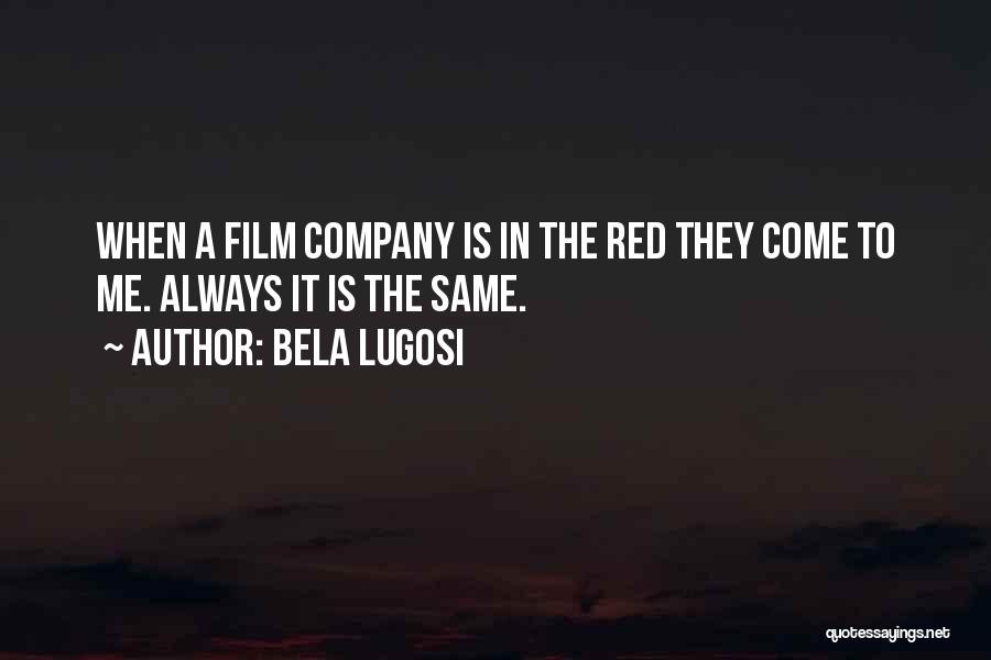 Bela Lugosi Quotes: When A Film Company Is In The Red They Come To Me. Always It Is The Same.