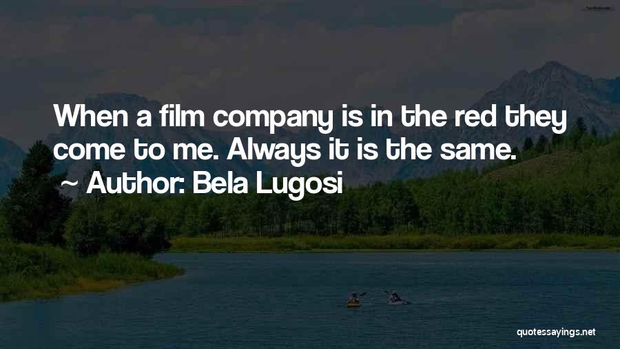 Bela Lugosi Quotes: When A Film Company Is In The Red They Come To Me. Always It Is The Same.
