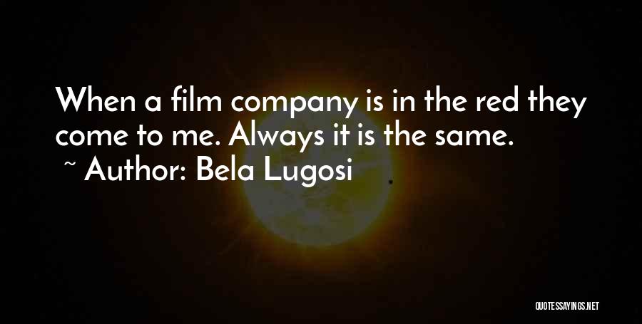 Bela Lugosi Quotes: When A Film Company Is In The Red They Come To Me. Always It Is The Same.