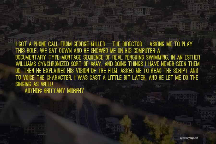 Brittany Murphy Quotes: I Got A Phone Call From George Miller [the Director] Asking Me To Play This Role. We Sat Down And
