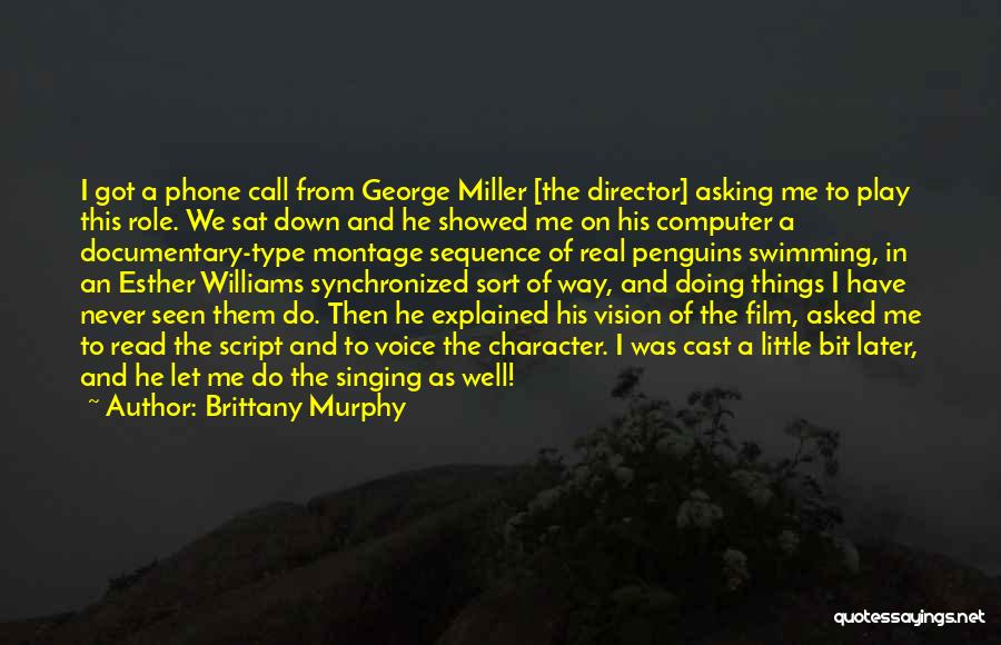 Brittany Murphy Quotes: I Got A Phone Call From George Miller [the Director] Asking Me To Play This Role. We Sat Down And