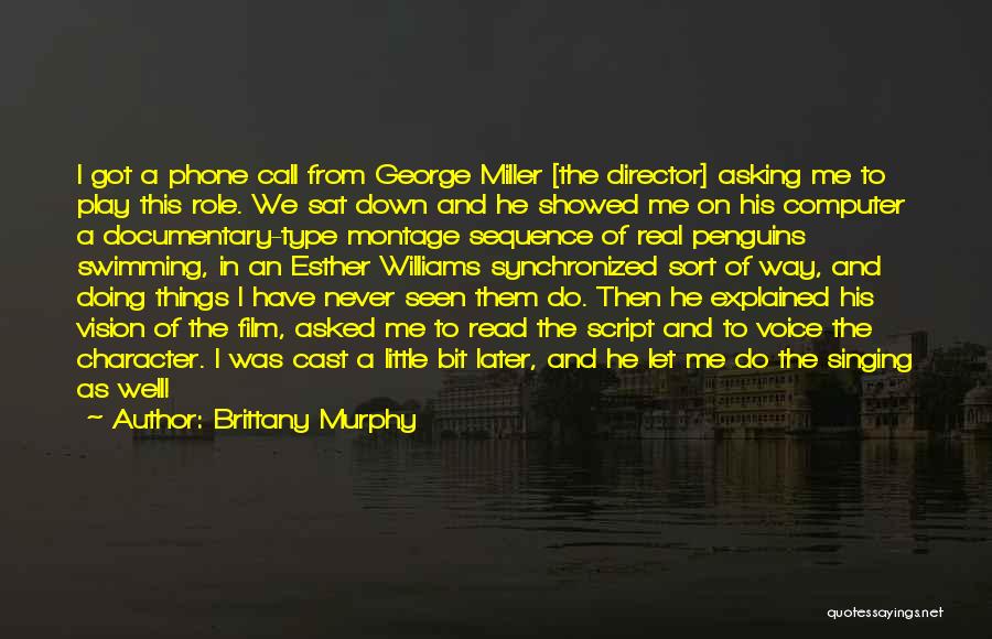 Brittany Murphy Quotes: I Got A Phone Call From George Miller [the Director] Asking Me To Play This Role. We Sat Down And