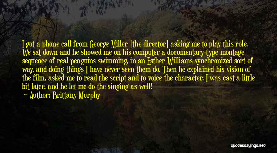 Brittany Murphy Quotes: I Got A Phone Call From George Miller [the Director] Asking Me To Play This Role. We Sat Down And