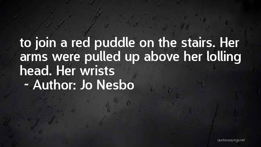Jo Nesbo Quotes: To Join A Red Puddle On The Stairs. Her Arms Were Pulled Up Above Her Lolling Head. Her Wrists