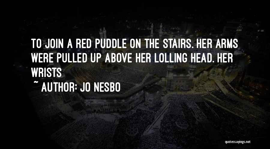 Jo Nesbo Quotes: To Join A Red Puddle On The Stairs. Her Arms Were Pulled Up Above Her Lolling Head. Her Wrists