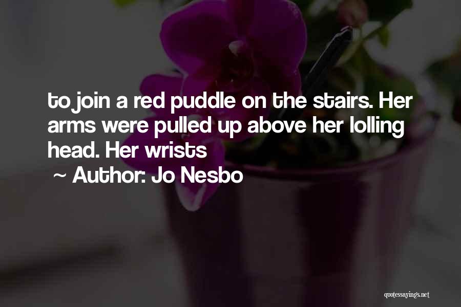 Jo Nesbo Quotes: To Join A Red Puddle On The Stairs. Her Arms Were Pulled Up Above Her Lolling Head. Her Wrists
