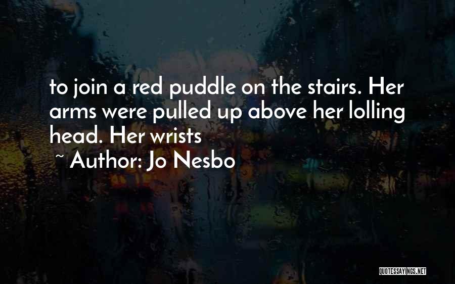 Jo Nesbo Quotes: To Join A Red Puddle On The Stairs. Her Arms Were Pulled Up Above Her Lolling Head. Her Wrists