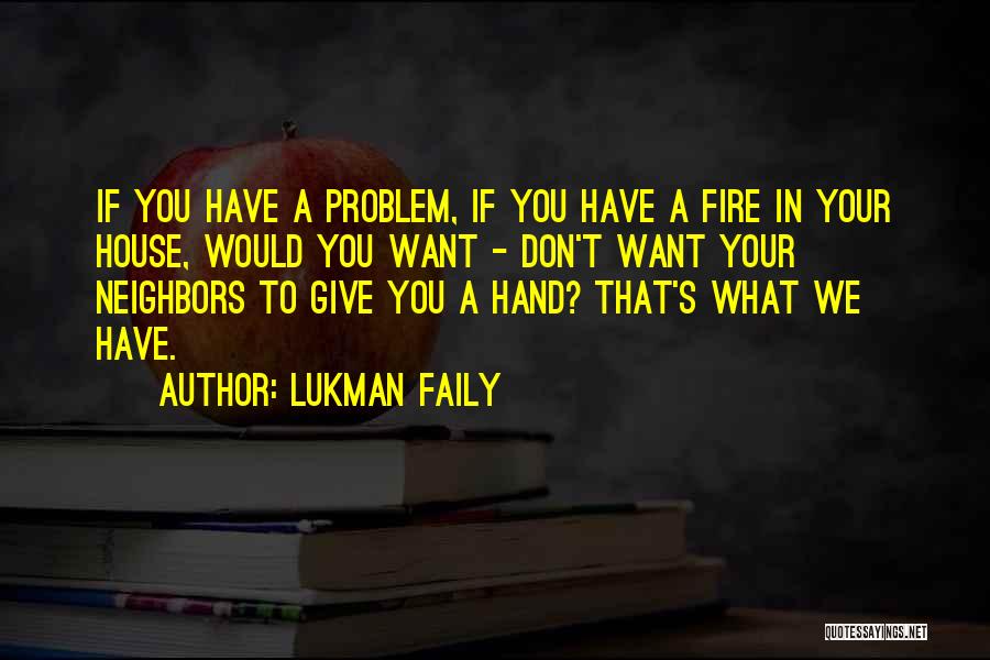 Lukman Faily Quotes: If You Have A Problem, If You Have A Fire In Your House, Would You Want - Don't Want Your