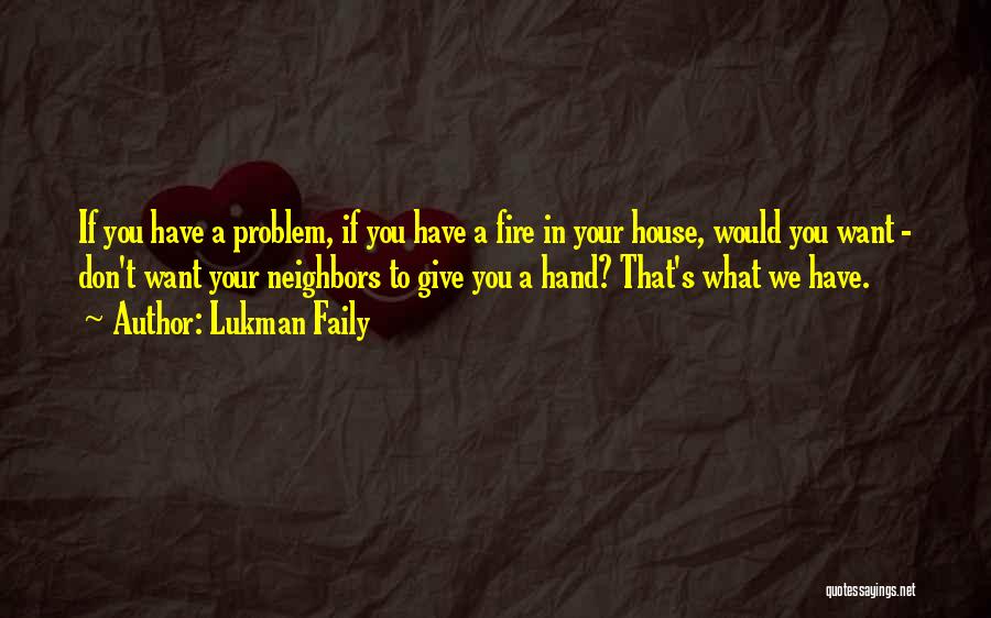 Lukman Faily Quotes: If You Have A Problem, If You Have A Fire In Your House, Would You Want - Don't Want Your