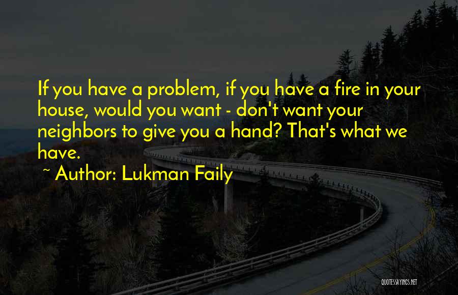 Lukman Faily Quotes: If You Have A Problem, If You Have A Fire In Your House, Would You Want - Don't Want Your