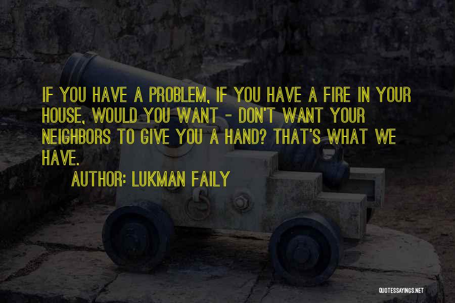 Lukman Faily Quotes: If You Have A Problem, If You Have A Fire In Your House, Would You Want - Don't Want Your