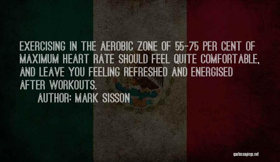 Mark Sisson Quotes: Exercising In The Aerobic Zone Of 55-75 Per Cent Of Maximum Heart Rate Should Feel Quite Comfortable, And Leave You