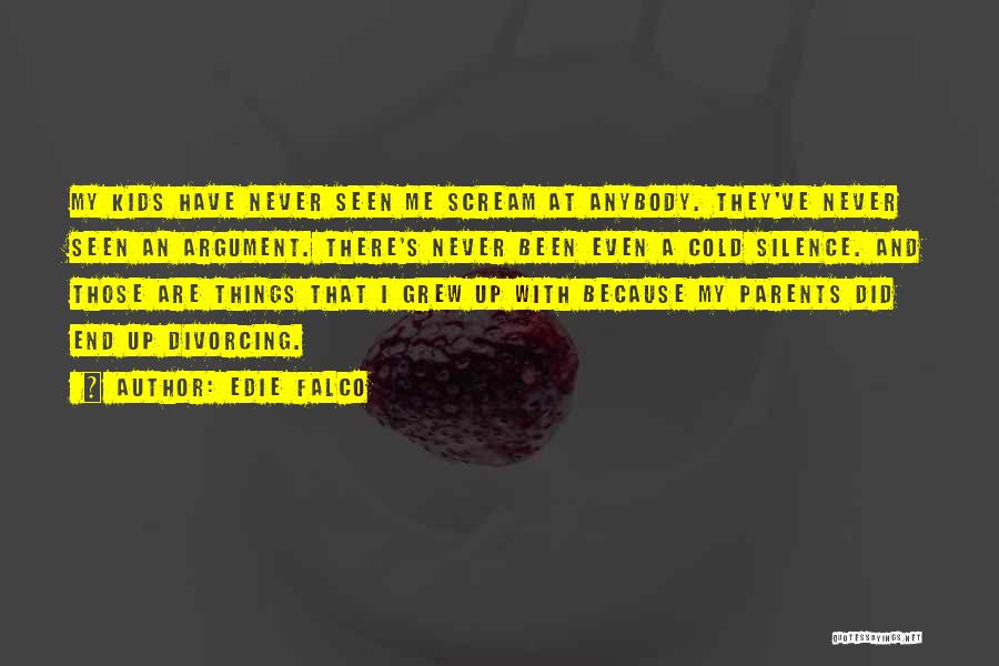 Edie Falco Quotes: My Kids Have Never Seen Me Scream At Anybody. They've Never Seen An Argument. There's Never Been Even A Cold