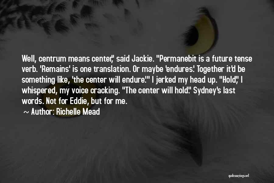 Richelle Mead Quotes: Well, Centrum Means Center, Said Jackie. Permanebit Is A Future Tense Verb. 'remains' Is One Translation. Or Maybe 'endures.' Together