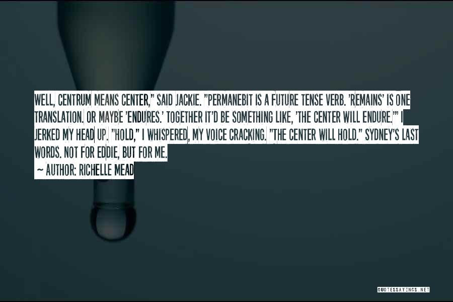 Richelle Mead Quotes: Well, Centrum Means Center, Said Jackie. Permanebit Is A Future Tense Verb. 'remains' Is One Translation. Or Maybe 'endures.' Together