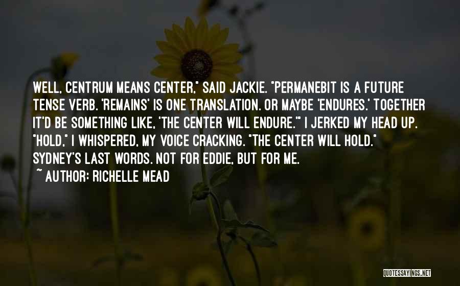 Richelle Mead Quotes: Well, Centrum Means Center, Said Jackie. Permanebit Is A Future Tense Verb. 'remains' Is One Translation. Or Maybe 'endures.' Together