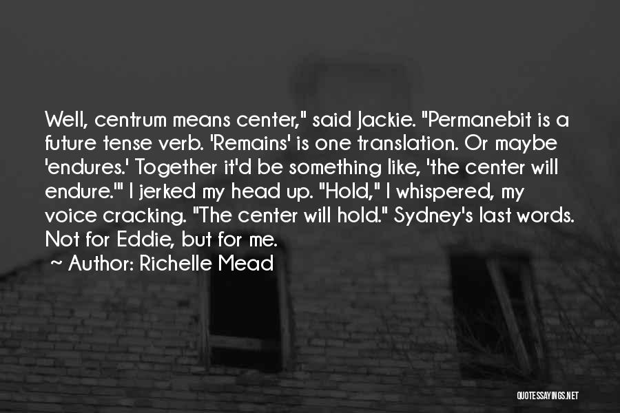 Richelle Mead Quotes: Well, Centrum Means Center, Said Jackie. Permanebit Is A Future Tense Verb. 'remains' Is One Translation. Or Maybe 'endures.' Together