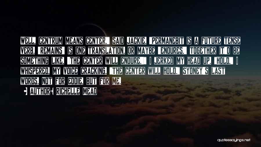 Richelle Mead Quotes: Well, Centrum Means Center, Said Jackie. Permanebit Is A Future Tense Verb. 'remains' Is One Translation. Or Maybe 'endures.' Together