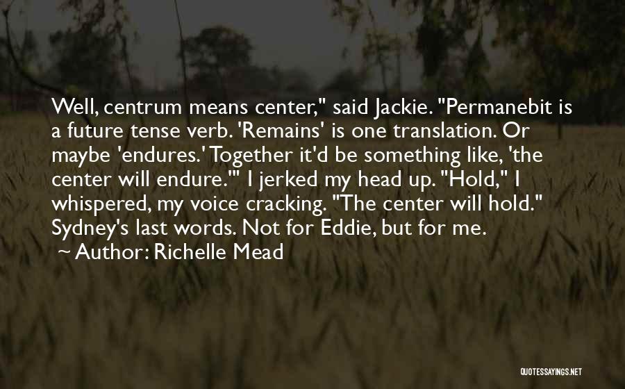 Richelle Mead Quotes: Well, Centrum Means Center, Said Jackie. Permanebit Is A Future Tense Verb. 'remains' Is One Translation. Or Maybe 'endures.' Together