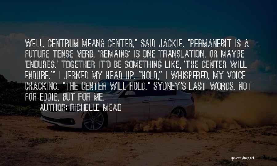 Richelle Mead Quotes: Well, Centrum Means Center, Said Jackie. Permanebit Is A Future Tense Verb. 'remains' Is One Translation. Or Maybe 'endures.' Together