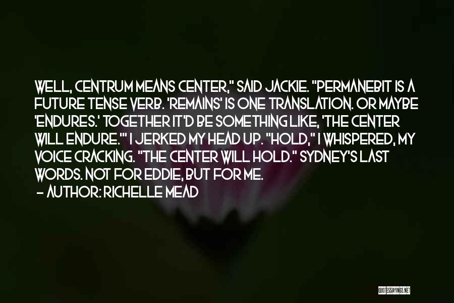 Richelle Mead Quotes: Well, Centrum Means Center, Said Jackie. Permanebit Is A Future Tense Verb. 'remains' Is One Translation. Or Maybe 'endures.' Together