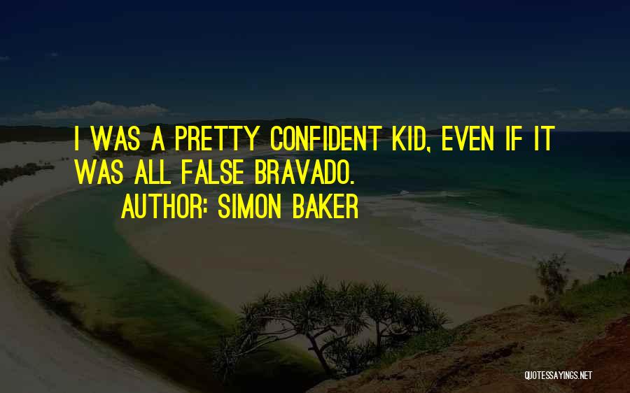 Simon Baker Quotes: I Was A Pretty Confident Kid, Even If It Was All False Bravado.