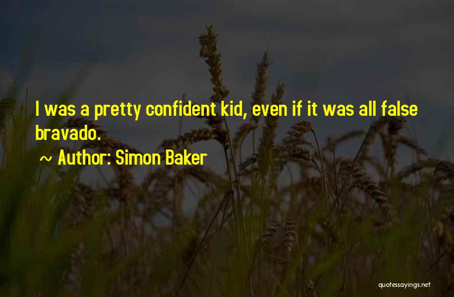 Simon Baker Quotes: I Was A Pretty Confident Kid, Even If It Was All False Bravado.