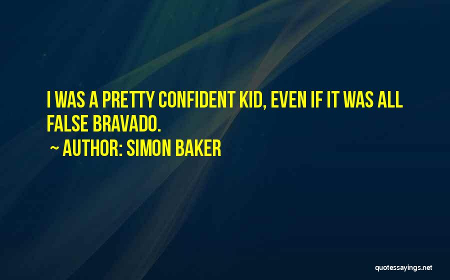 Simon Baker Quotes: I Was A Pretty Confident Kid, Even If It Was All False Bravado.