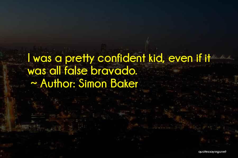 Simon Baker Quotes: I Was A Pretty Confident Kid, Even If It Was All False Bravado.