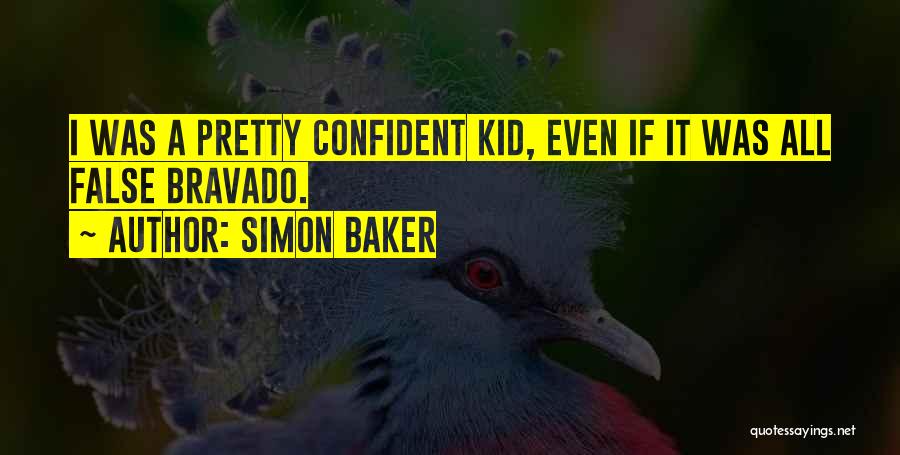 Simon Baker Quotes: I Was A Pretty Confident Kid, Even If It Was All False Bravado.