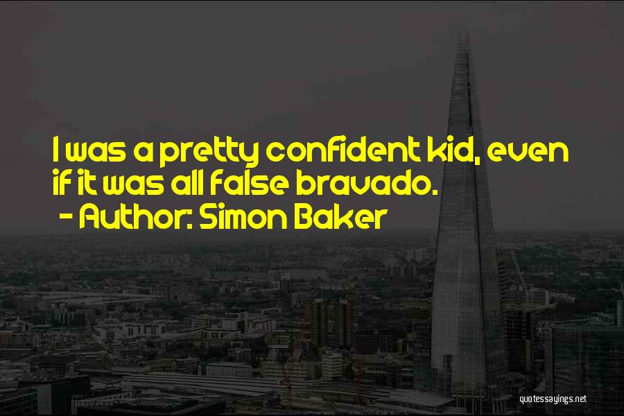 Simon Baker Quotes: I Was A Pretty Confident Kid, Even If It Was All False Bravado.