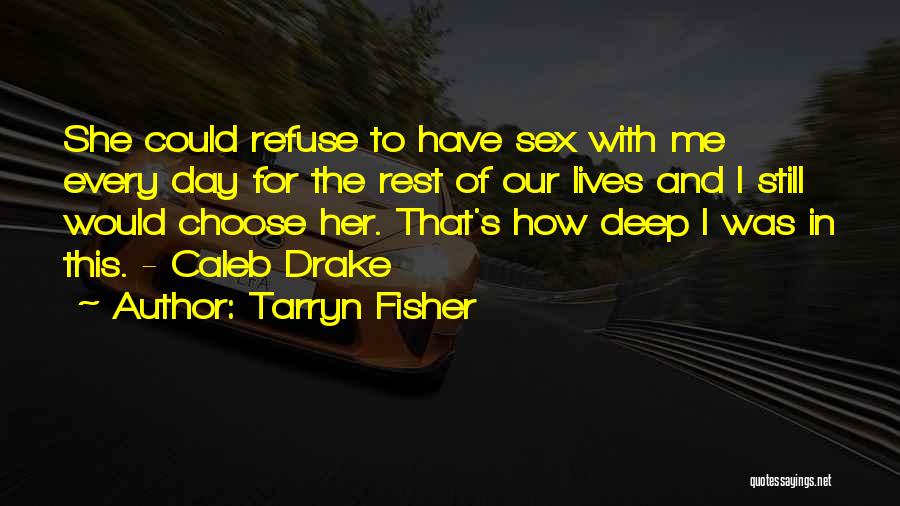 Tarryn Fisher Quotes: She Could Refuse To Have Sex With Me Every Day For The Rest Of Our Lives And I Still Would