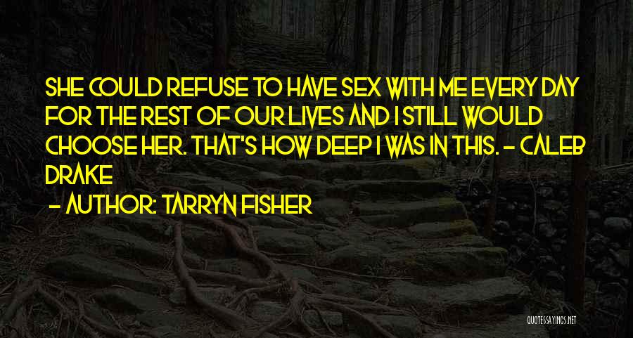 Tarryn Fisher Quotes: She Could Refuse To Have Sex With Me Every Day For The Rest Of Our Lives And I Still Would