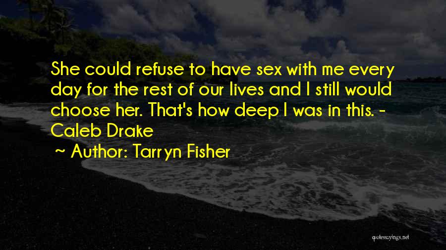 Tarryn Fisher Quotes: She Could Refuse To Have Sex With Me Every Day For The Rest Of Our Lives And I Still Would