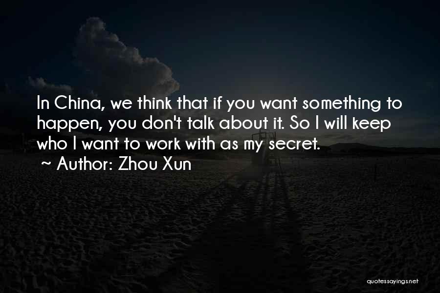 Zhou Xun Quotes: In China, We Think That If You Want Something To Happen, You Don't Talk About It. So I Will Keep