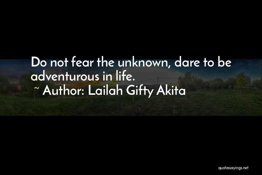 Lailah Gifty Akita Quotes: Do Not Fear The Unknown, Dare To Be Adventurous In Life.