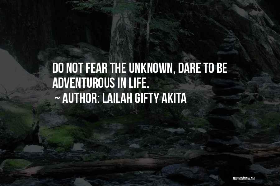 Lailah Gifty Akita Quotes: Do Not Fear The Unknown, Dare To Be Adventurous In Life.