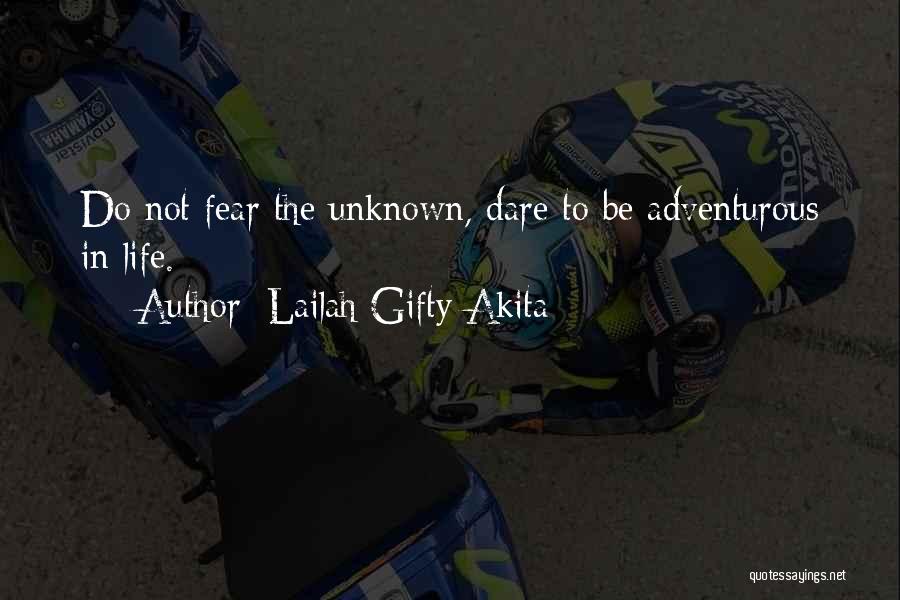 Lailah Gifty Akita Quotes: Do Not Fear The Unknown, Dare To Be Adventurous In Life.