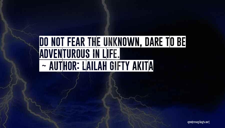 Lailah Gifty Akita Quotes: Do Not Fear The Unknown, Dare To Be Adventurous In Life.