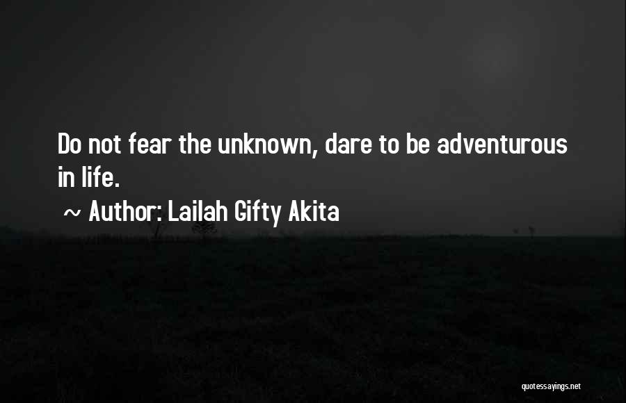 Lailah Gifty Akita Quotes: Do Not Fear The Unknown, Dare To Be Adventurous In Life.