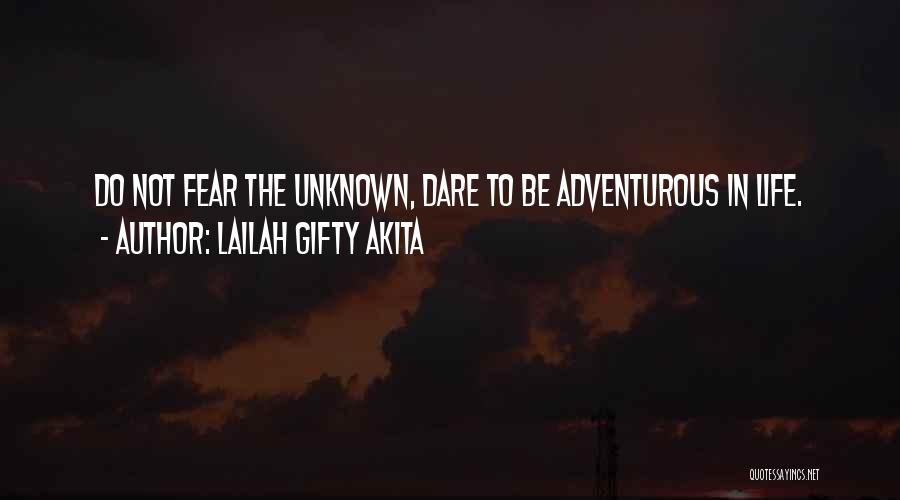 Lailah Gifty Akita Quotes: Do Not Fear The Unknown, Dare To Be Adventurous In Life.