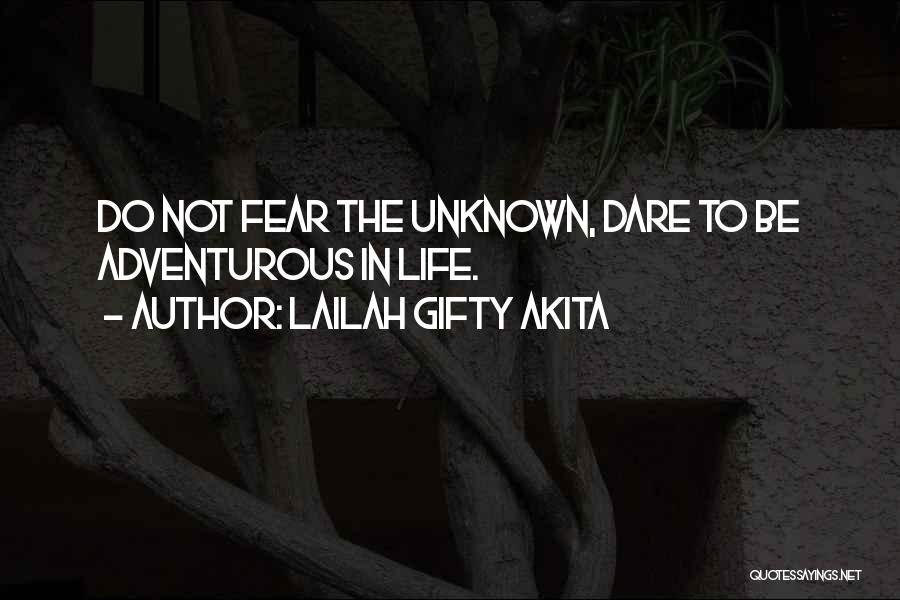 Lailah Gifty Akita Quotes: Do Not Fear The Unknown, Dare To Be Adventurous In Life.