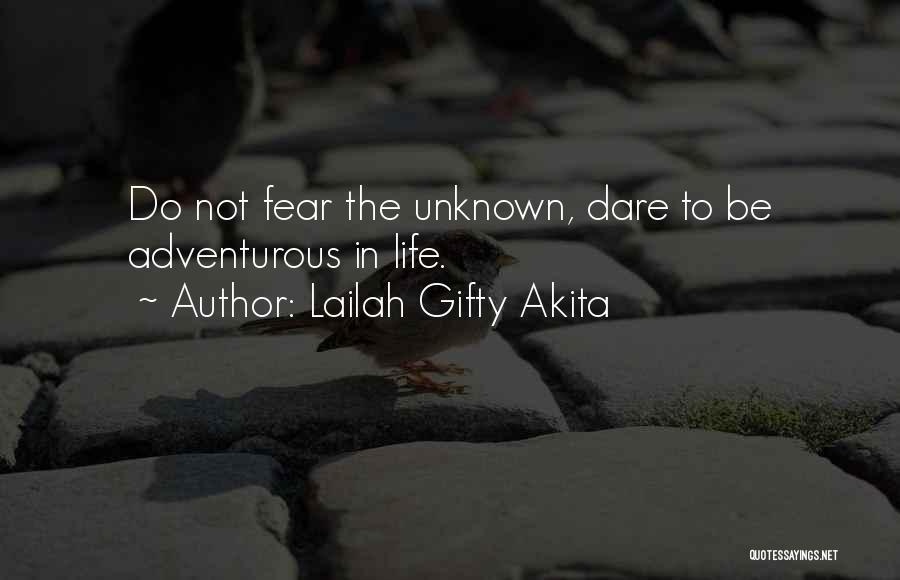 Lailah Gifty Akita Quotes: Do Not Fear The Unknown, Dare To Be Adventurous In Life.