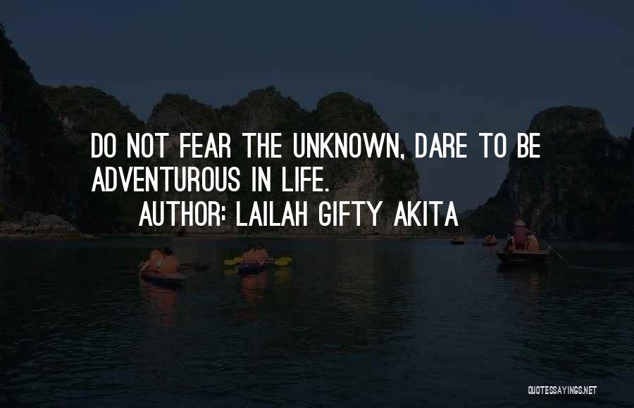 Lailah Gifty Akita Quotes: Do Not Fear The Unknown, Dare To Be Adventurous In Life.