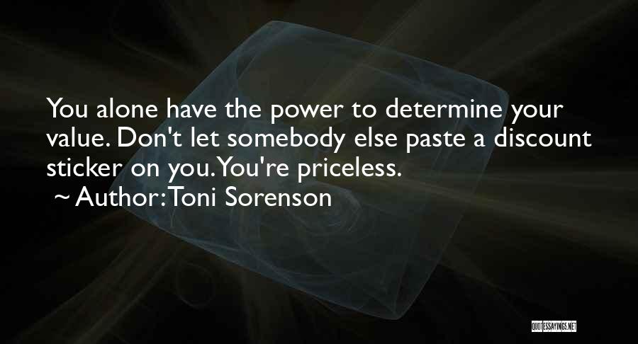 Toni Sorenson Quotes: You Alone Have The Power To Determine Your Value. Don't Let Somebody Else Paste A Discount Sticker On You. You're